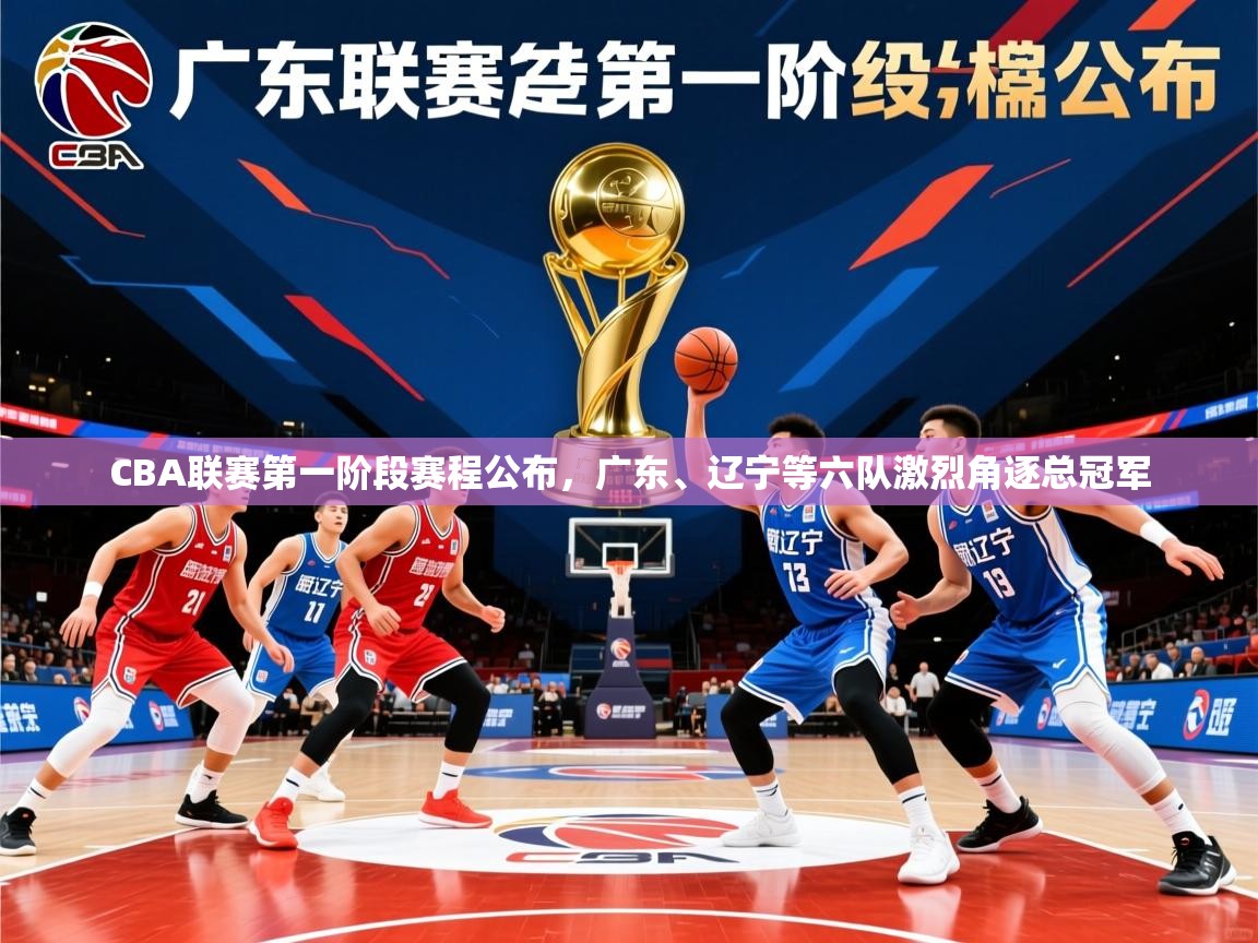 CBA联赛第一阶段赛程公布，广东、辽宁等六队激烈角逐总冠军
