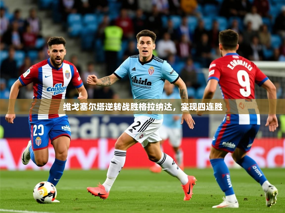 维戈塞尔塔逆转战胜格拉纳达,实现四连胜 维戈塞尔塔逆转战胜格拉纳达,实现四连胜