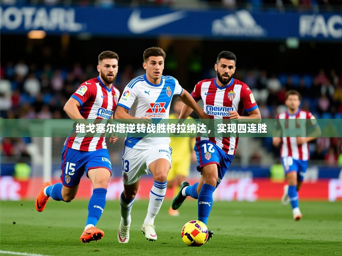 维戈塞尔塔逆转战胜格拉纳达,实现四连胜 维戈塞尔塔逆转战胜格拉纳达,实现四连胜