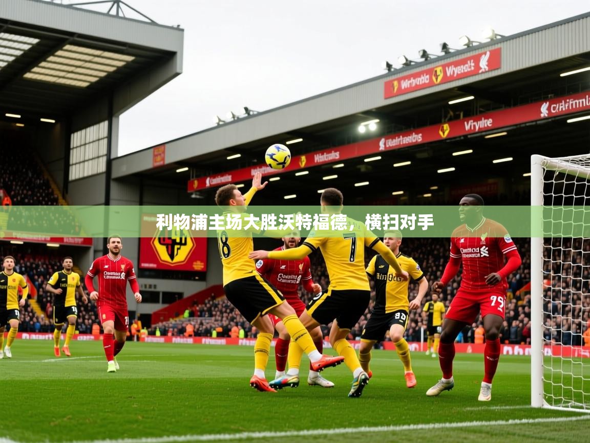 利物浦主场大胜沃特福德,横扫对手 利物浦主场大胜沃特福德,横扫对手