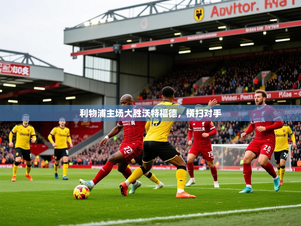 利物浦主场大胜沃特福德,横扫对手 利物浦主场大胜沃特福德,横扫对手