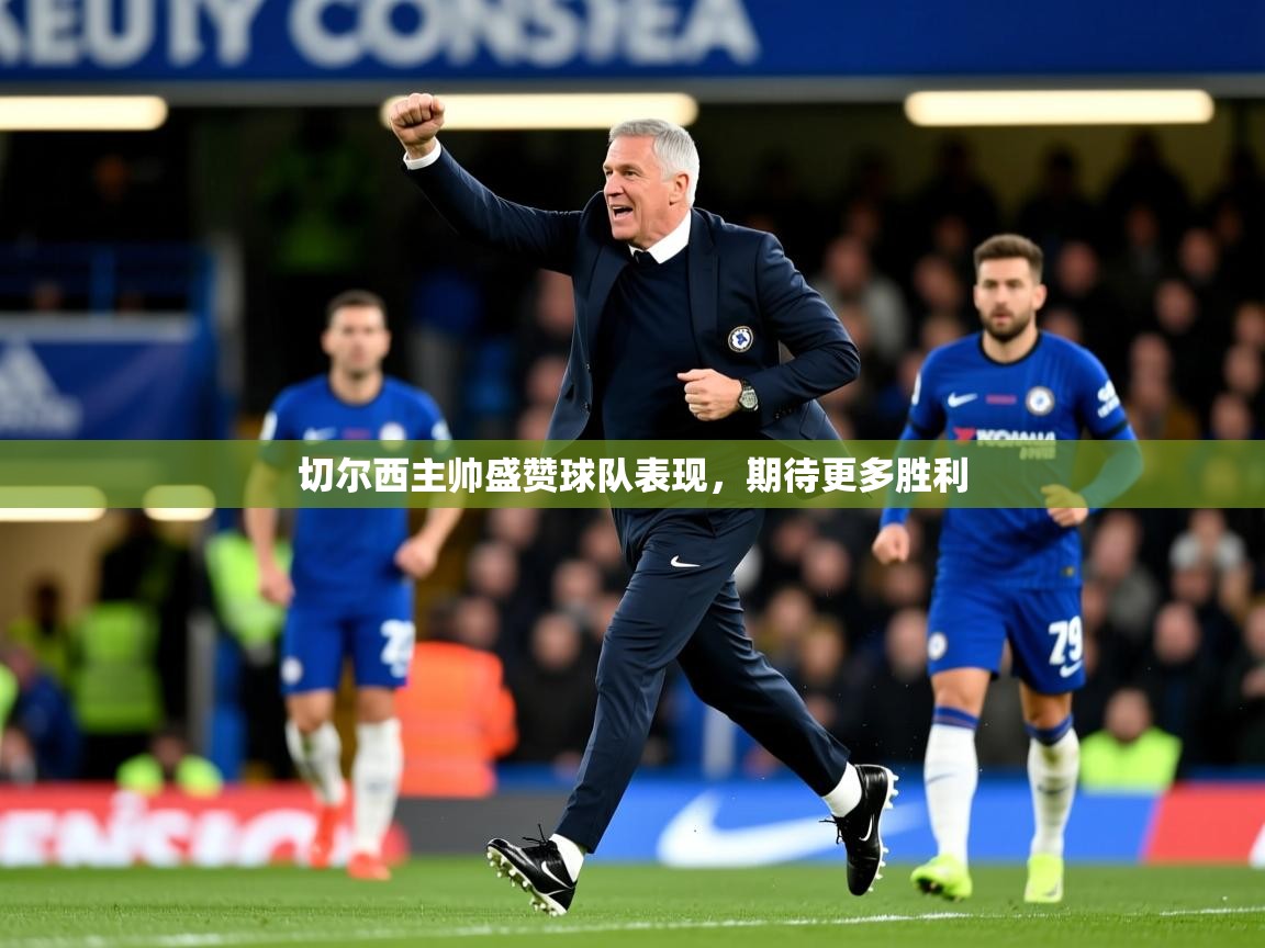 切尔西主帅盛赞球队表现，期待更多胜利