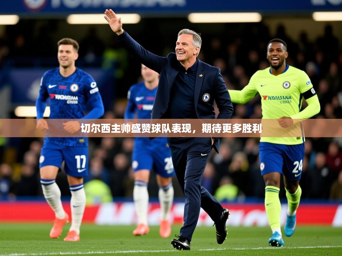切尔西主帅盛赞球队表现，期待更多胜利