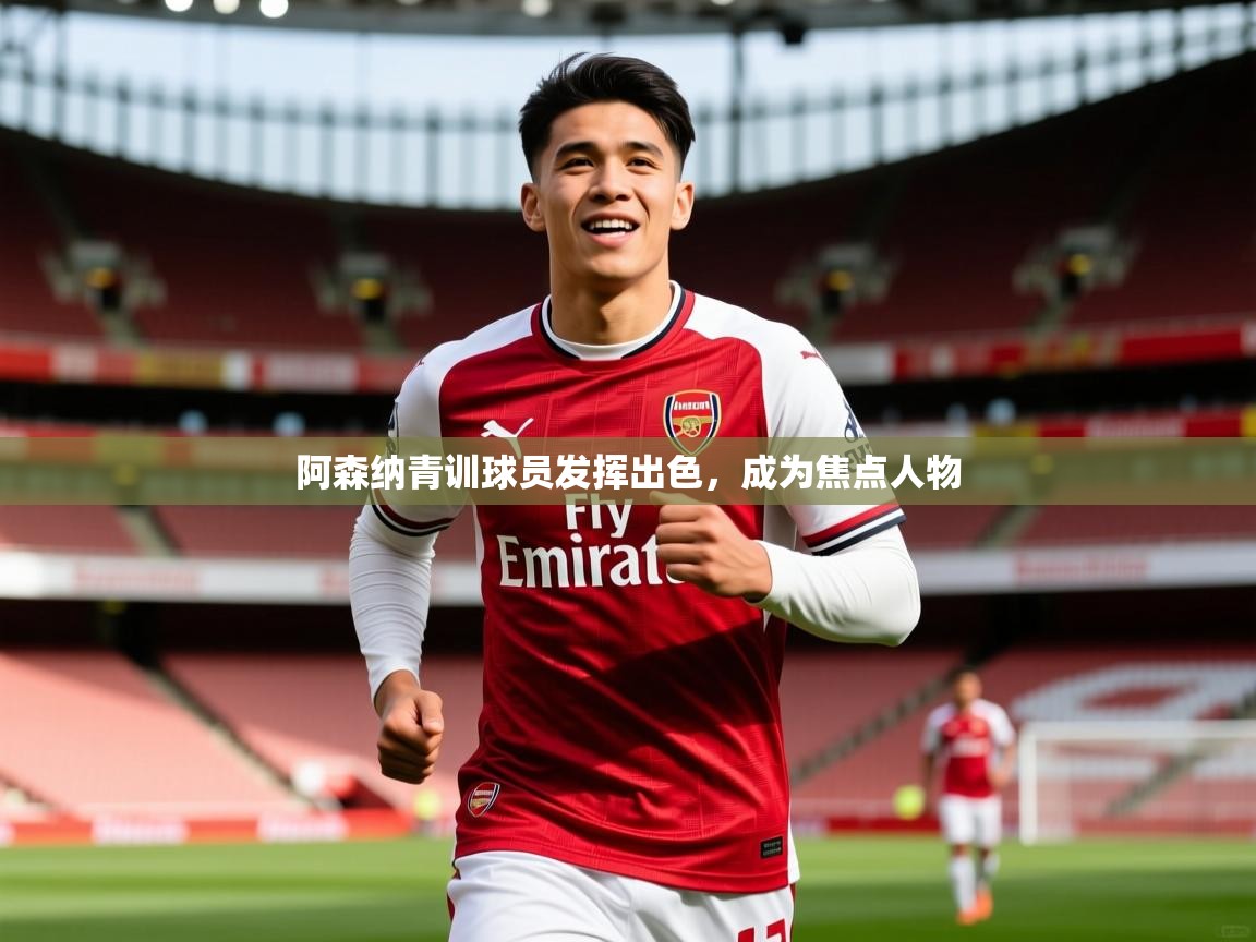 阿森纳青训球员发挥出色，成为焦点人物