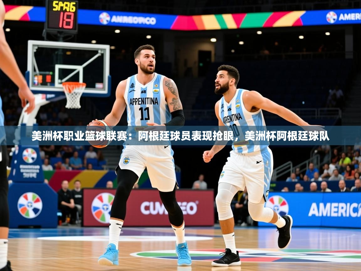 美洲杯职业篮球联赛：阿根廷球员表现抢眼，美洲杯阿根廷球队