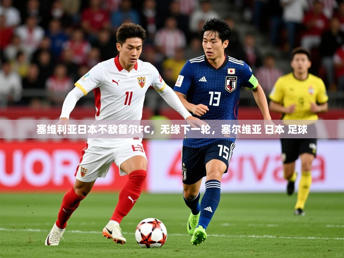 塞维利亚日本不敌首尔FC，无缘下一轮，塞尔维亚 日本 足球