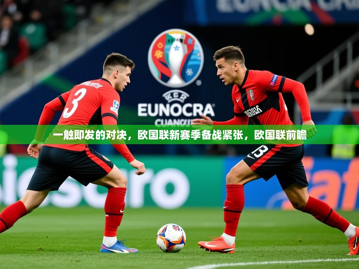 一触即发的对决，欧国联新赛季备战紧张，欧国联前瞻