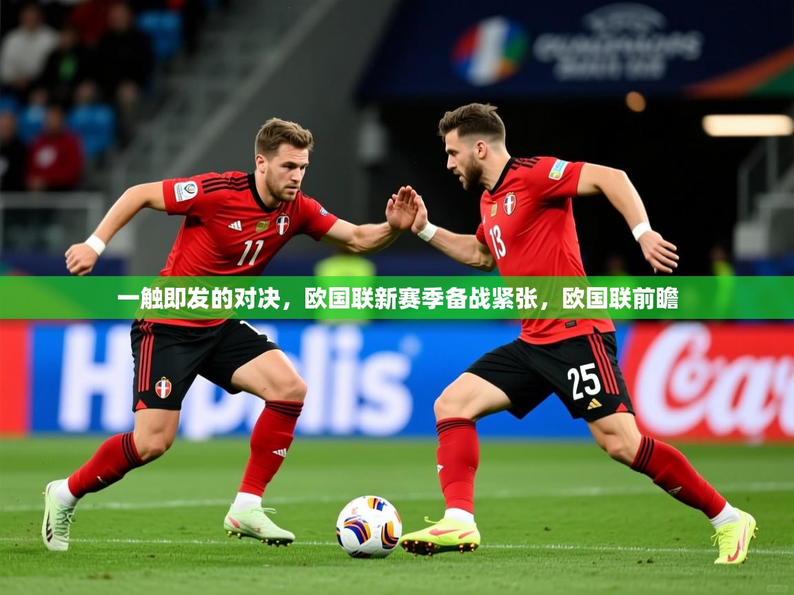 一触即发的对决，欧国联新赛季备战紧张，欧国联前瞻