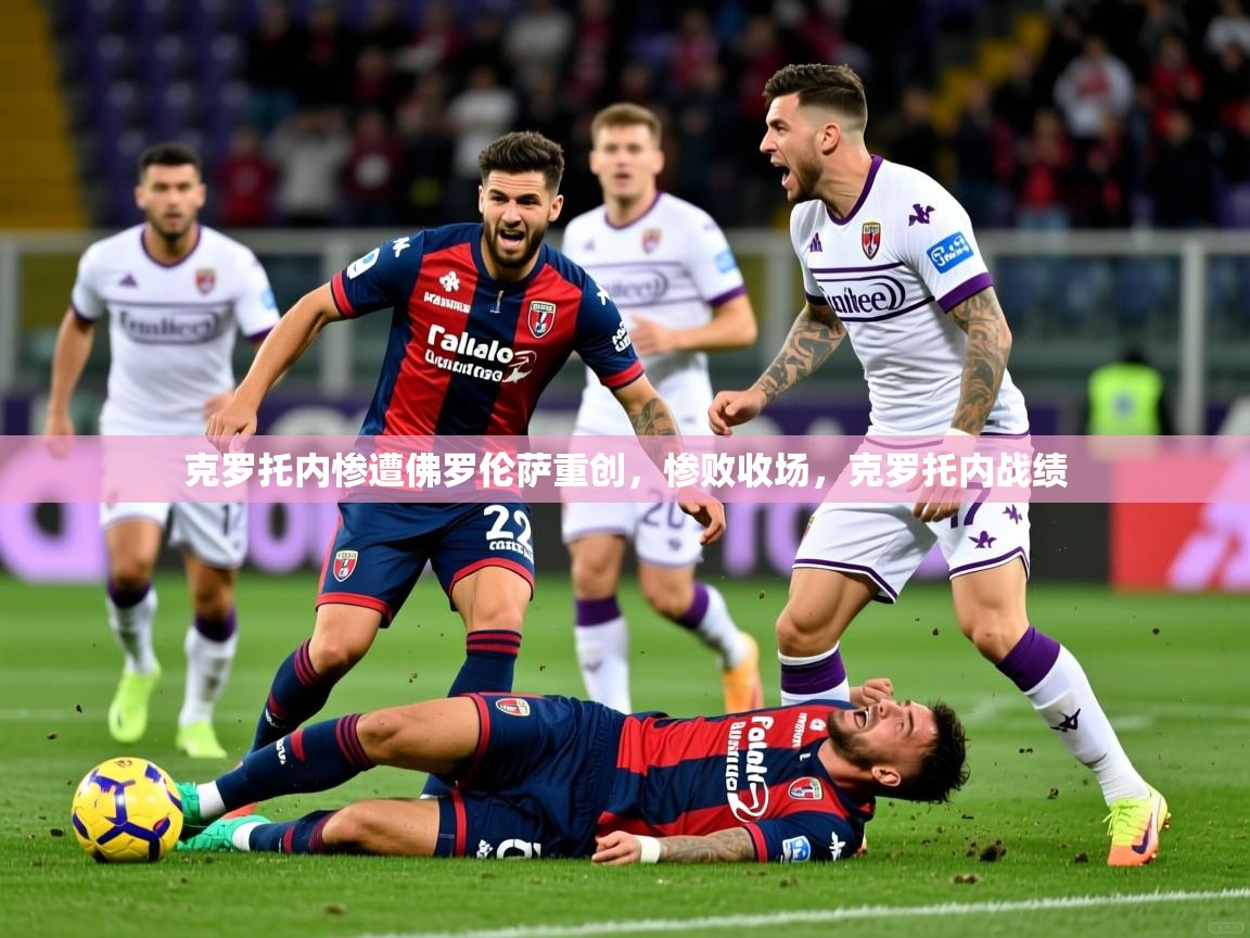克罗托内惨遭佛罗伦萨重创,惨败收场,克罗托内战绩 克罗托内惨遭佛罗伦萨重创,惨败收场,克罗托内战绩