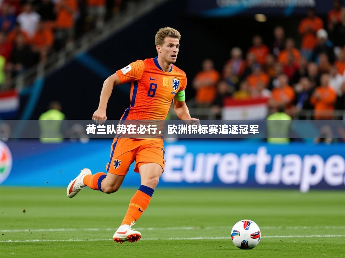 荷兰队势在必行,欧洲锦标赛追逐冠军 荷兰队势在必行,欧洲锦标赛追逐冠军
