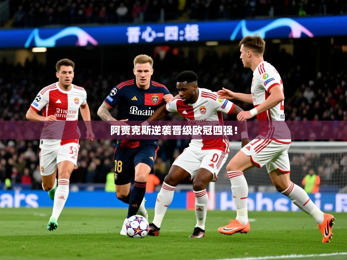 阿贾克斯逆袭晋级欧冠四强! 阿贾克斯逆袭晋级欧冠四强!