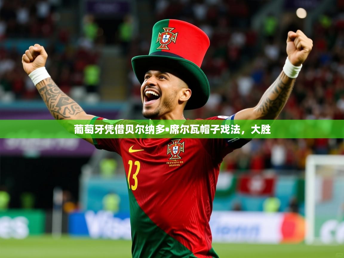 葡萄牙凭借贝尔纳多•席尔瓦帽子戏法，大胜