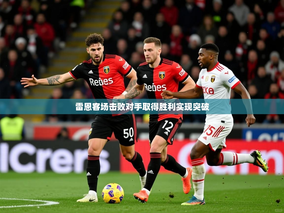雷恩客场击败对手取得胜利实现突破