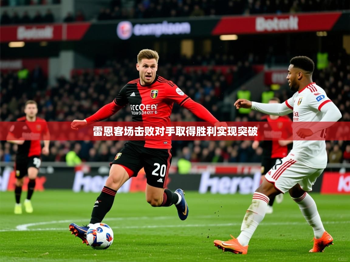雷恩客场击败对手取得胜利实现突破