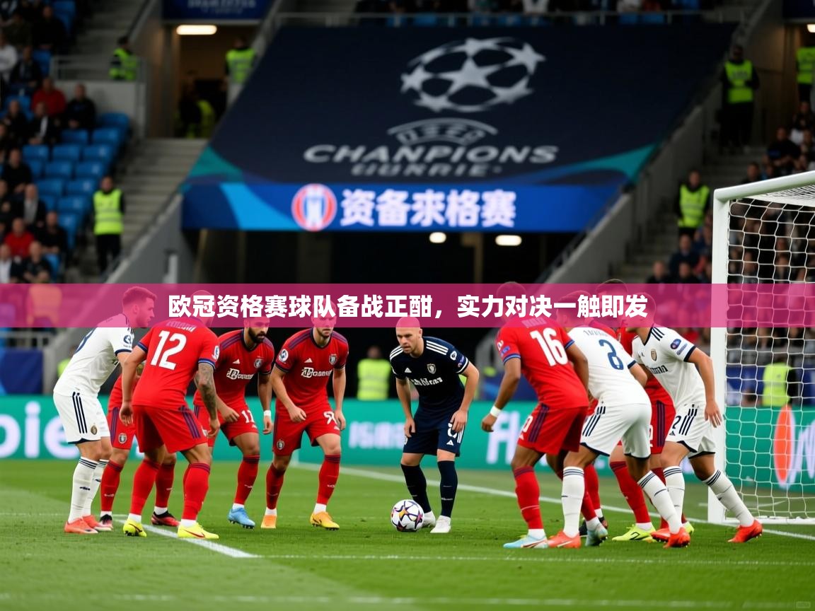 欧冠资格赛球队备战正酣，实力对决一触即发