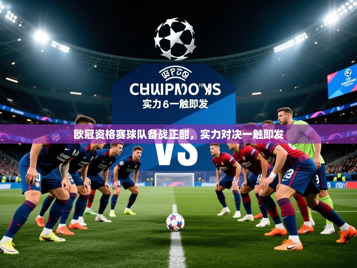 欧冠资格赛球队备战正酣，实力对决一触即发