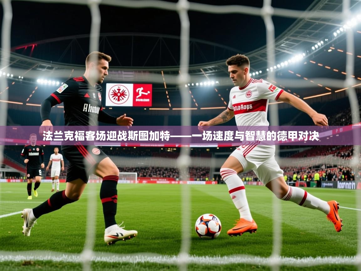 法兰克福客场迎战斯图加特——一场速度与智慧的德甲对决
