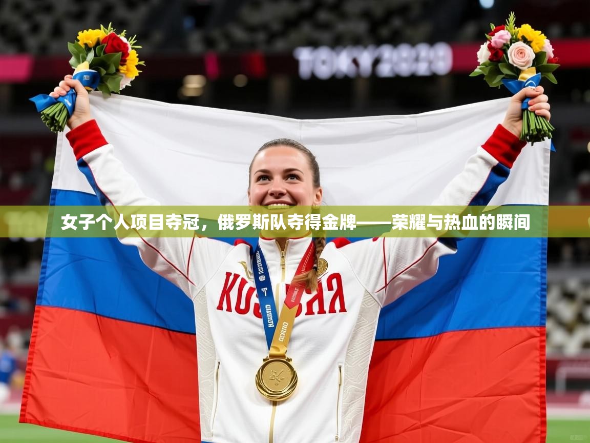 女子个人项目夺冠，俄罗斯队夺得金牌——荣耀与热血的瞬间