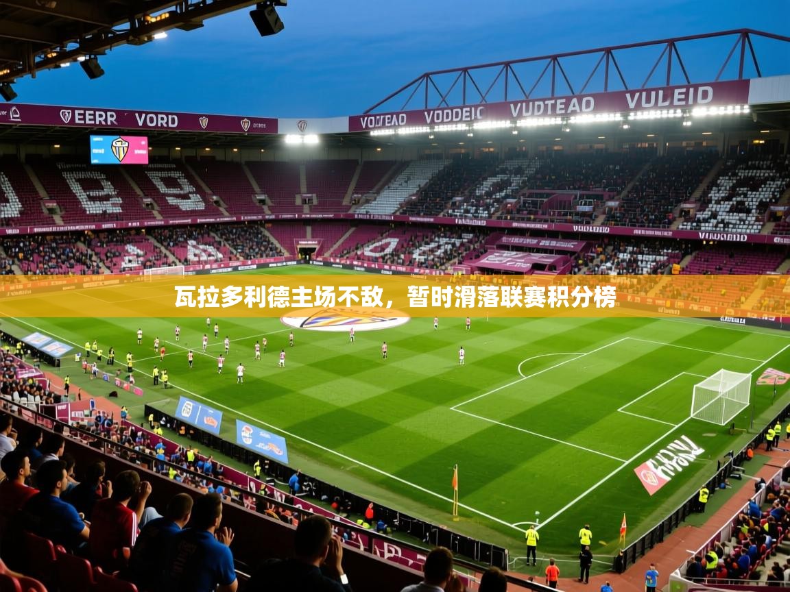 瓦拉多利德主场不敌,暂时滑落联赛积分榜 瓦拉多利德主场不敌,暂时滑落联赛积分榜