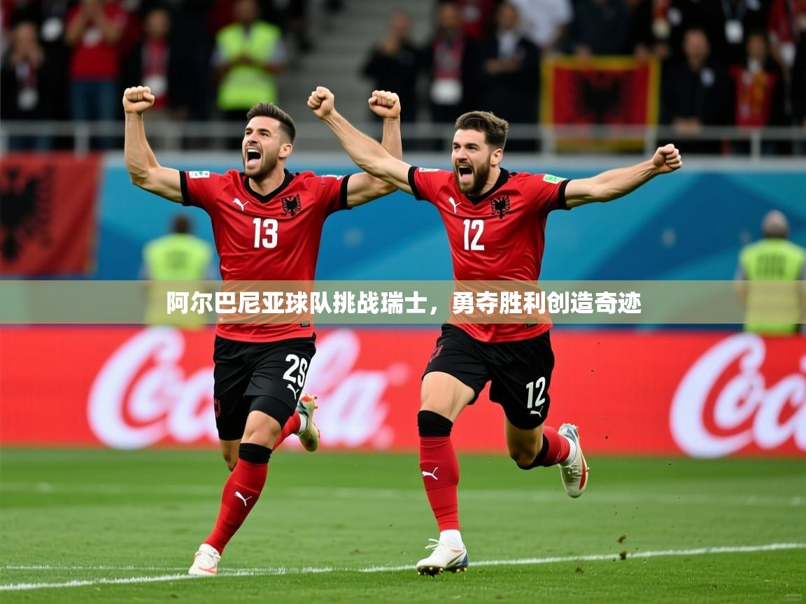 阿尔巴尼亚球队挑战瑞士,勇夺胜利创造奇迹 阿尔巴尼亚球队挑战瑞士,勇夺胜利创造奇迹
