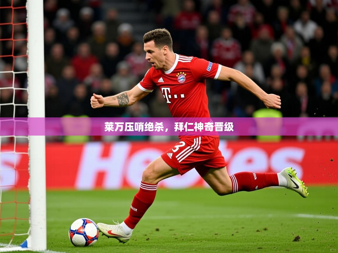 莱万压哨绝杀,拜仁神奇晋级 莱万压哨绝杀,拜仁神奇晋级
