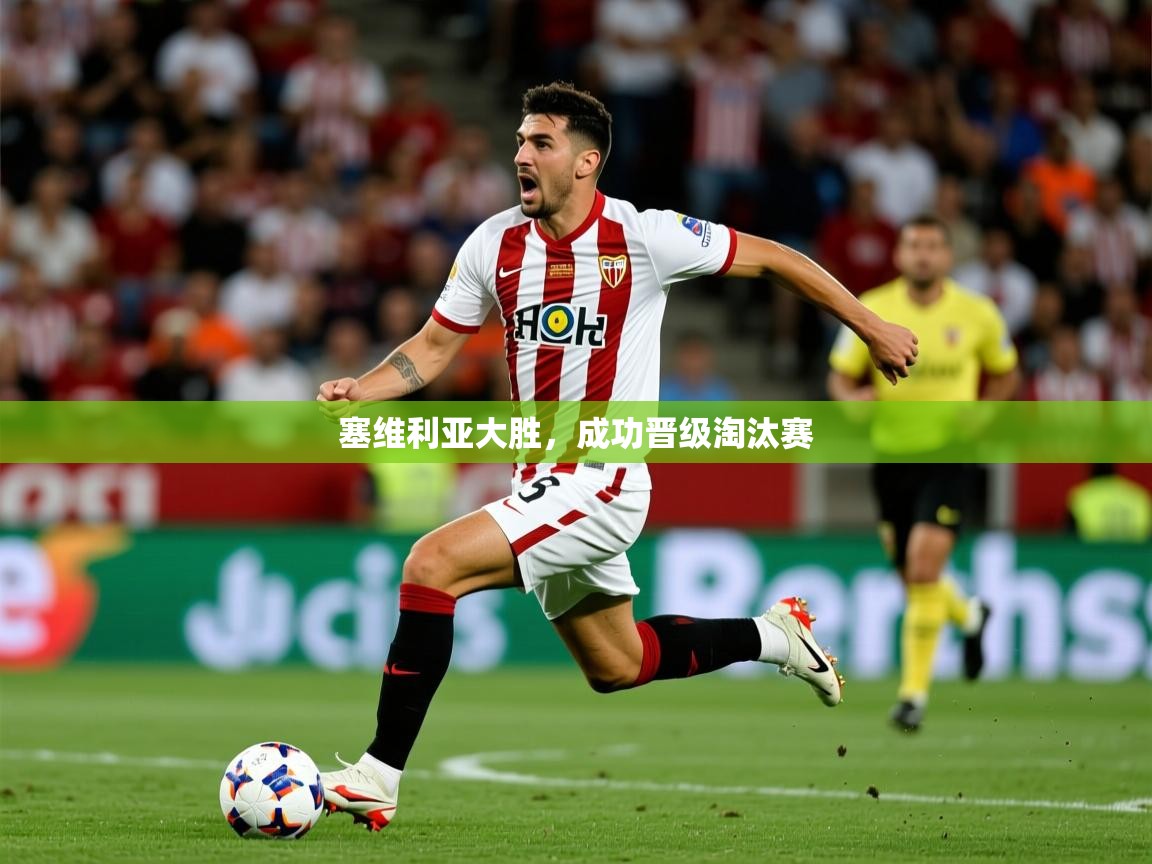 塞维利亚大胜,成功晋级淘汰赛 塞维利亚大胜,成功晋级淘汰赛