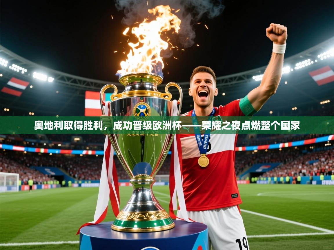 奥地利取得胜利，成功晋级欧洲杯——荣耀之夜点燃整个国家