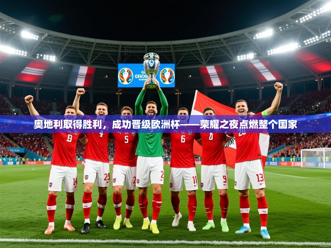 奥地利取得胜利，成功晋级欧洲杯——荣耀之夜点燃整个国家