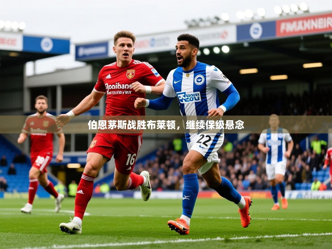 伯恩茅斯战胜布莱顿,继续保级悬念 伯恩茅斯战胜布莱顿,继续保级悬念